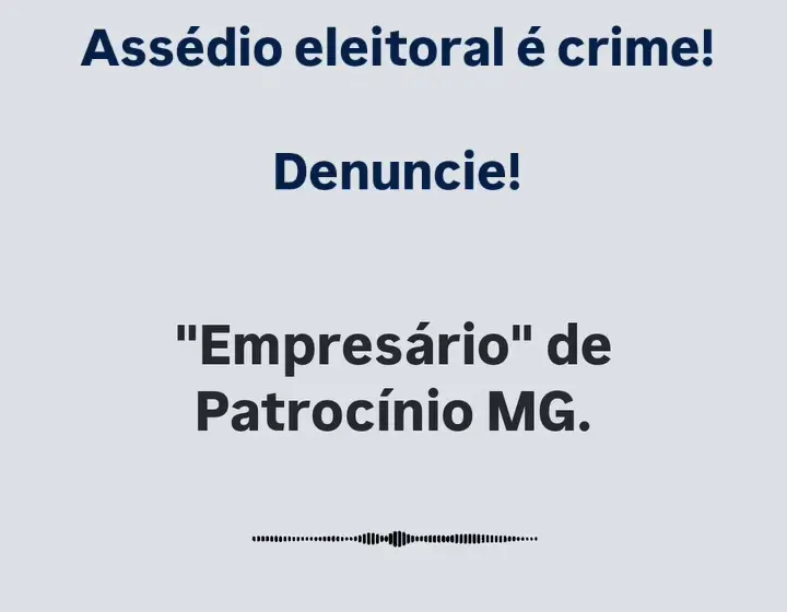Tela do vídeo com o áudio atribuído a empresário de Patrocínio e a frase assédio eleitoral é crime
